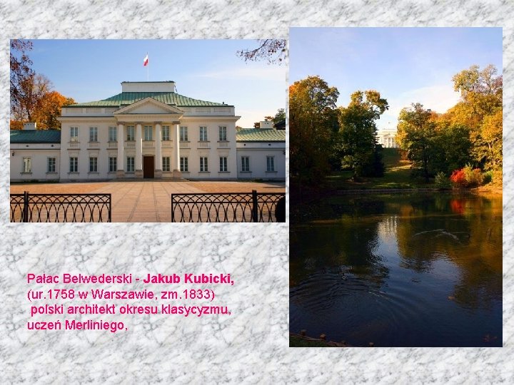 Pałac Belwederski - Jakub Kubicki, (ur. 1758 w Warszawie, zm. 1833) polski architekt okresu