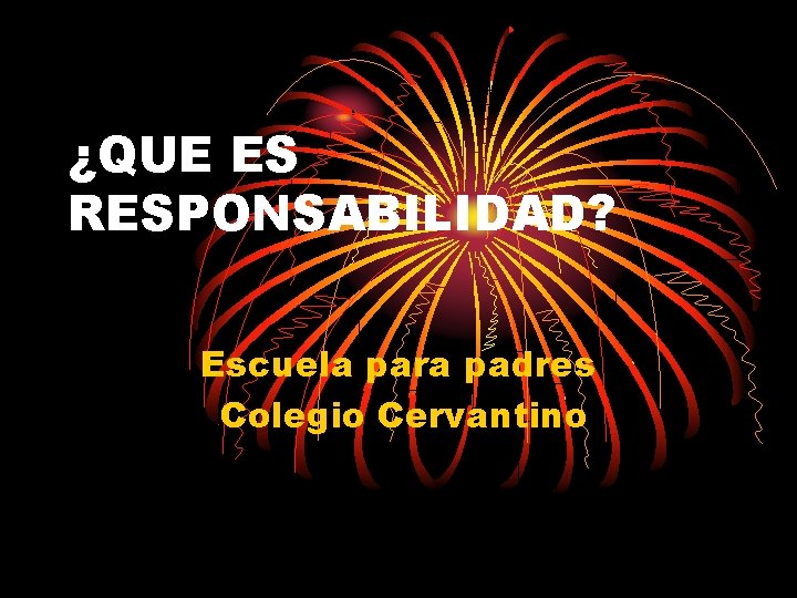¿QUE ES RESPONSABILIDAD? Escuela para padres Colegio Cervantino 