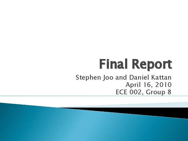 Final Report Stephen Joo and Daniel Kattan April 16, 2010 ECE 002, Group 8