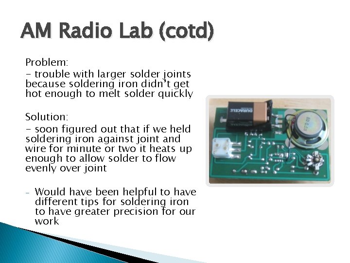 AM Radio Lab (cotd) Problem: - trouble with larger solder joints because soldering iron