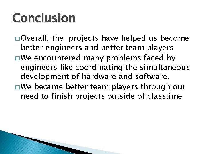 Conclusion � Overall, the projects have helped us become better engineers and better team