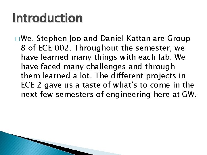 Introduction � We, Stephen Joo and Daniel Kattan are Group 8 of ECE 002.