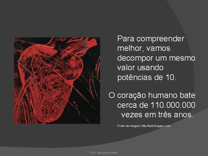 Para compreender melhor, vamos decompor um mesmo valor usando potências de 10. O coração