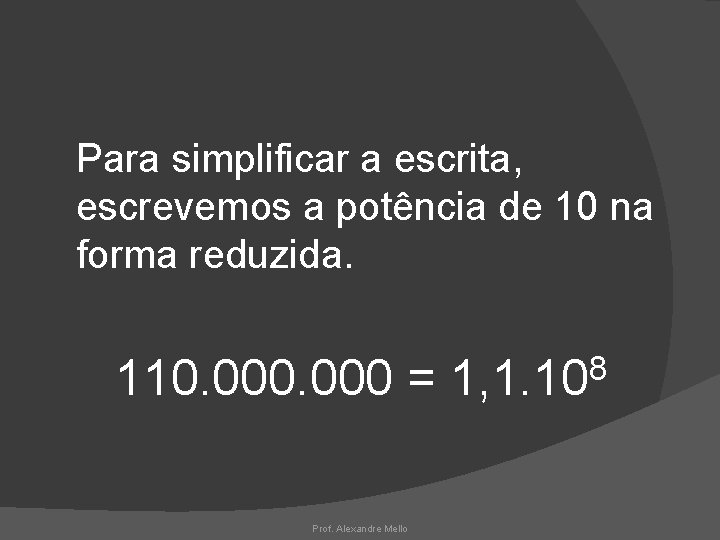 Para simplificar a escrita, escrevemos a potência de 10 na forma reduzida. 110. 000