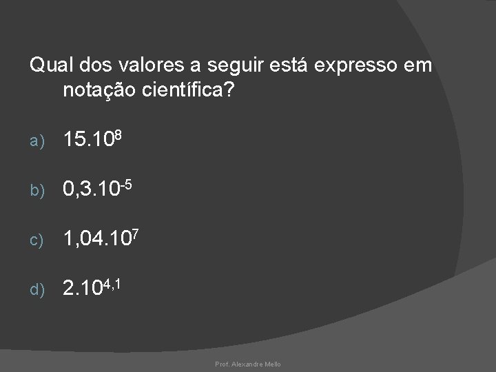 Qual dos valores a seguir está expresso em notação científica? a) 15. 108 b)