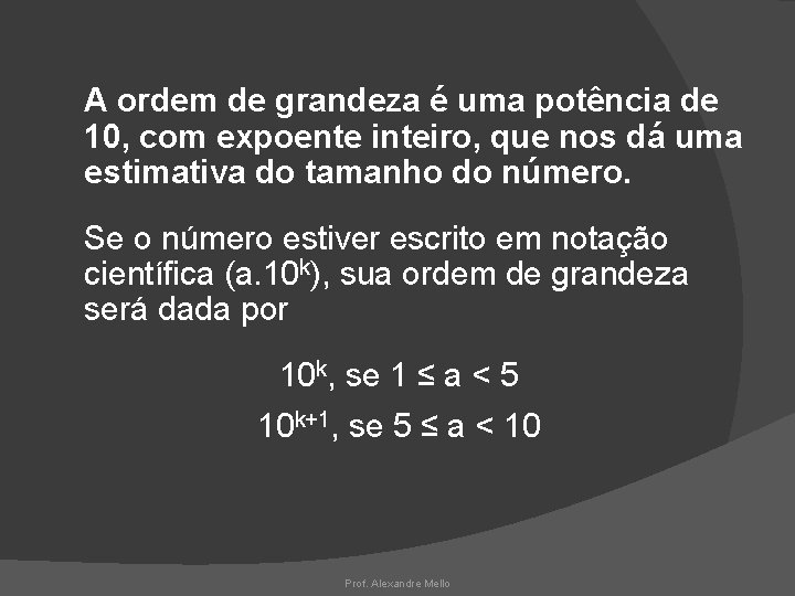 A ordem de grandeza é uma potência de 10, com expoente inteiro, que nos