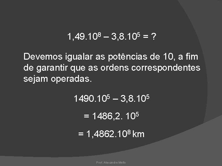 1, 49. 108 – 3, 8. 105 = ? Devemos igualar as potências de