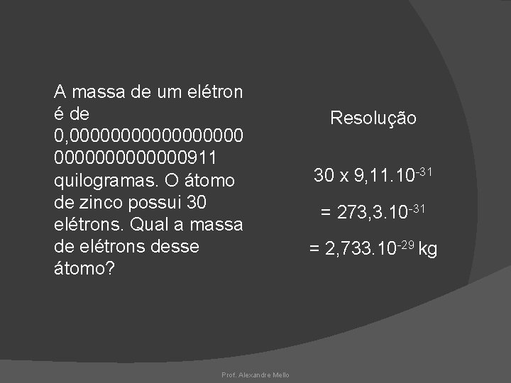 A massa de um elétron é de 0, 000000000911 quilogramas. O átomo de zinco