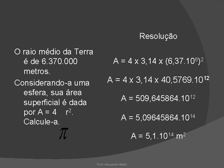 Resolução O raio médio da Terra é de 6. 370. 000 metros. Considerando-a uma