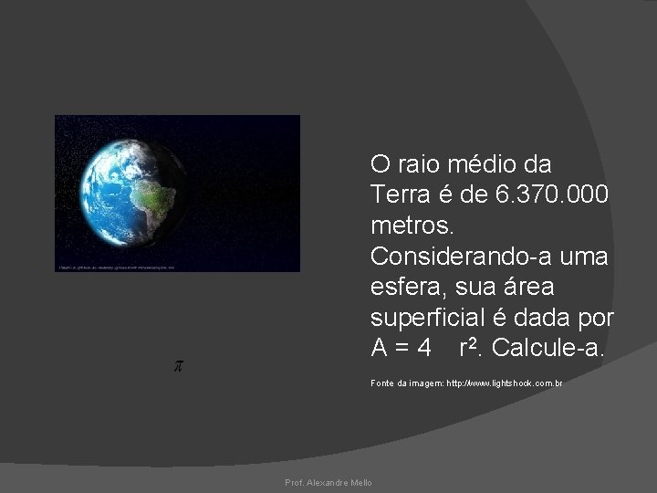 O raio médio da Terra é de 6. 370. 000 metros. Considerando-a uma esfera,