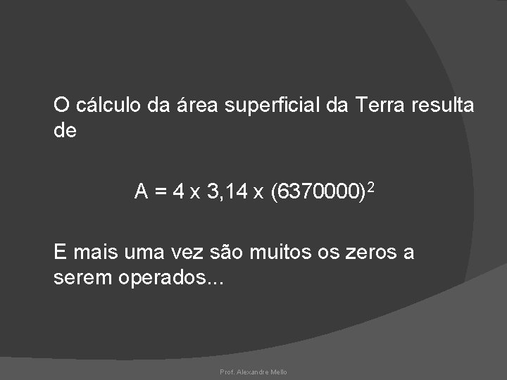 O cálculo da área superficial da Terra resulta de A = 4 x 3,