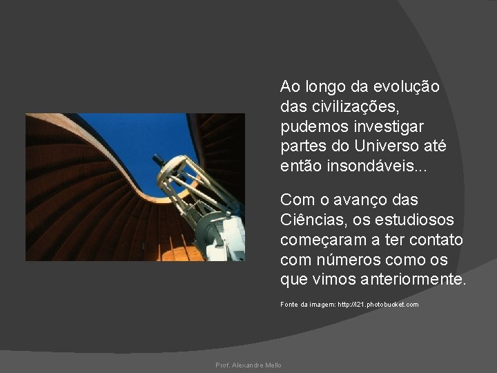 Ao longo da evolução das civilizações, pudemos investigar partes do Universo até então insondáveis.