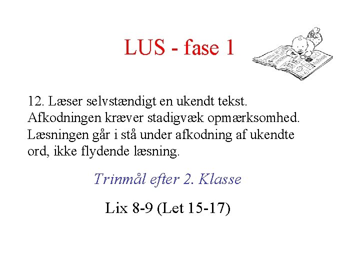 LUS - fase 1 12. Læser selvstændigt en ukendt tekst. Afkodningen kræver stadigvæk opmærksomhed.