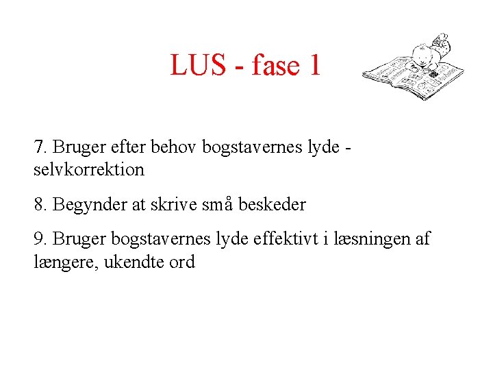 LUS - fase 1 7. Bruger efter behov bogstavernes lyde selvkorrektion 8. Begynder at