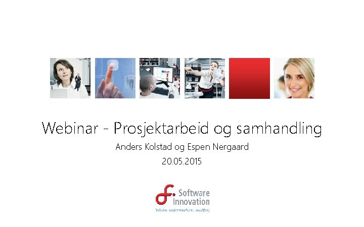 Webinar - Prosjektarbeid og samhandling Anders Kolstad og Espen Nergaard 20. 05. 2015 