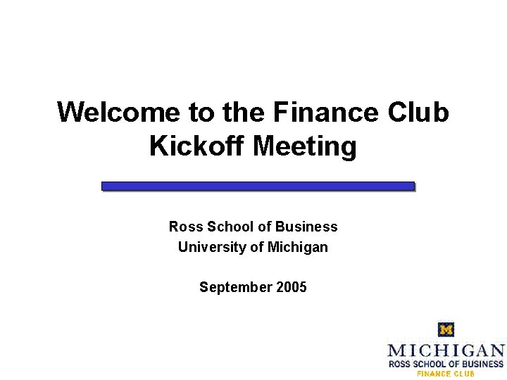 Welcome to the Finance Club Kickoff Meeting Ross School of Business University of Michigan