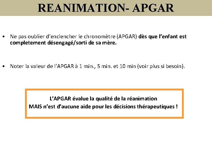 REANIMATION- APGAR • Ne pas oublier d’enclencher le chronomètre (APGAR) dès que l’enfant est