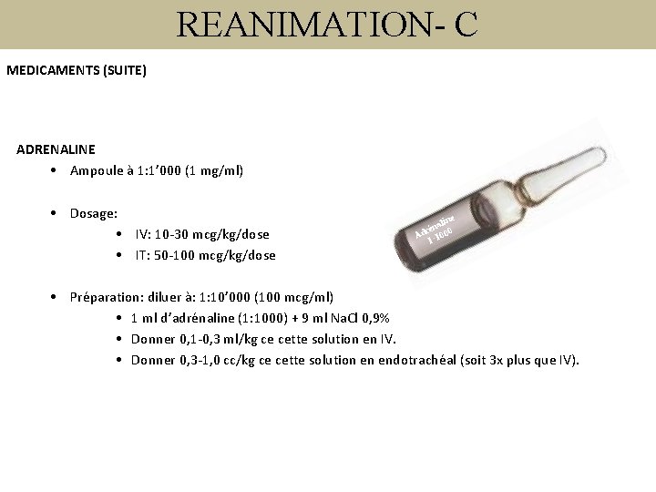 REANIMATION- C MEDICAMENTS (SUITE) ADRENALINE • Ampoule à 1: 1’ 000 (1 mg/ml) •