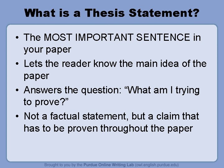 What is a Thesis Statement? • The MOST IMPORTANT SENTENCE in your paper •