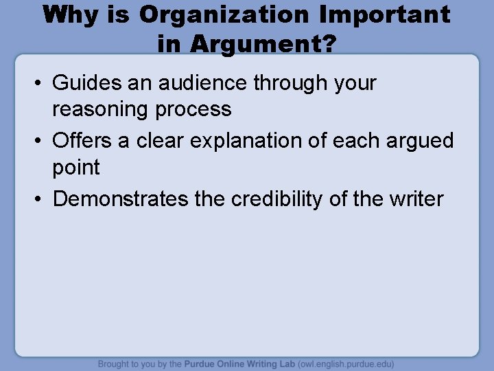 Why is Organization Important in Argument? • Guides an audience through your reasoning process