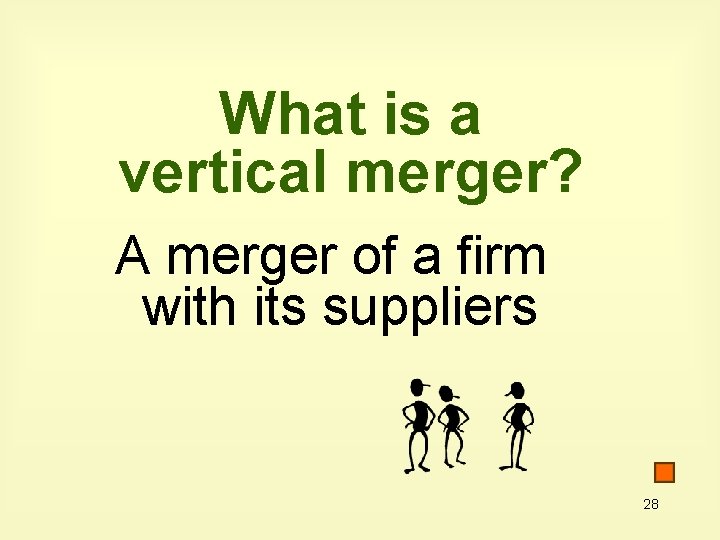 What is a vertical merger? A merger of a firm with its suppliers 28