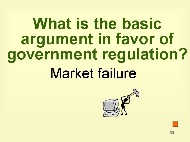 What is the basic argument in favor of government regulation? Market failure 33 