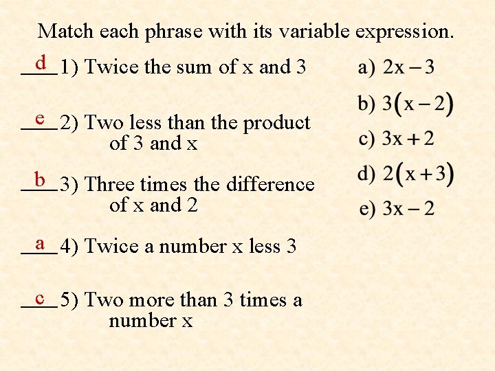 Match each phrase with its variable expression. d 1) Twice the sum of x Match each phrase with its variable expression. d 1) Twice the sum of x