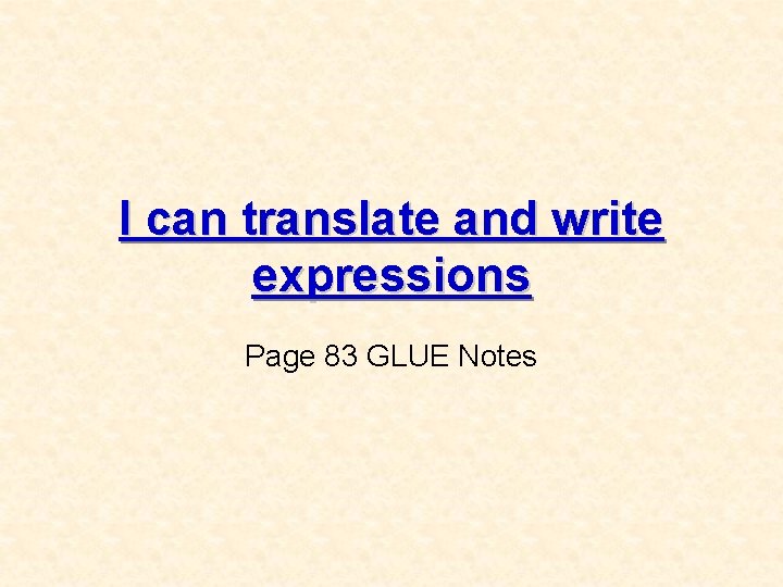 I can translate and write expressions Page 83 GLUE Notes I can translate and write expressions Page 83 GLUE Notes