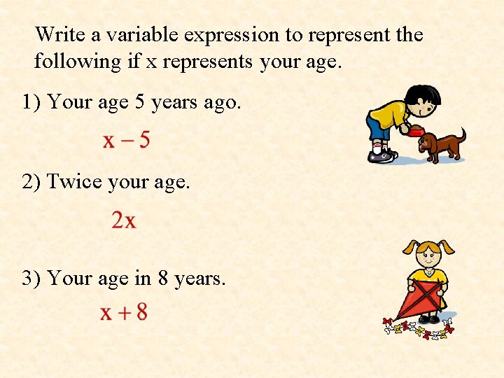 Write a variable expression to represent the following if x represents your age. 1) Write a variable expression to represent the following if x represents your age. 1)
