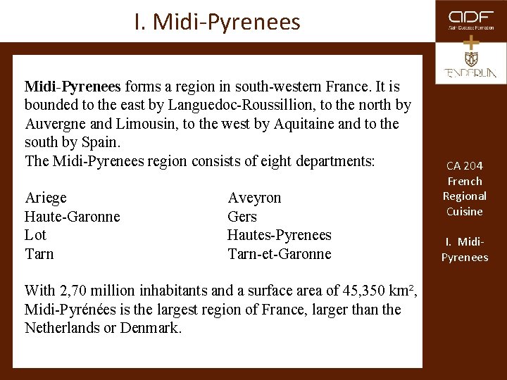 I. Midi-Pyrenees forms a region in south-western France. It is bounded to the east