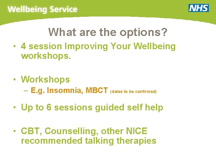 What are the options? • 4 session Improving Your Wellbeing workshops. • Workshops –