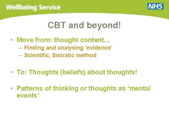 CBT and beyond! • Move from: thought content… – Finding and analysing ‘evidence’ –