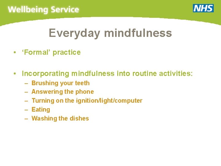 Everyday mindfulness • ‘Formal’ practice • Incorporating mindfulness into routine activities: – – –