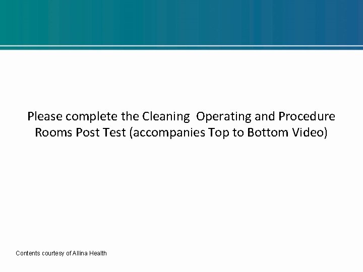 Please complete the Cleaning Operating and Procedure Rooms Post Test (accompanies Top to Bottom Please complete the Cleaning Operating and Procedure Rooms Post Test (accompanies Top to Bottom