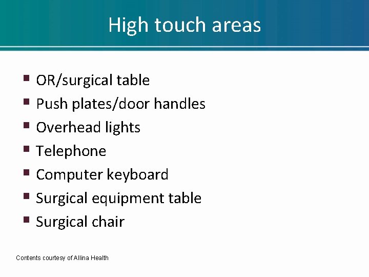High touch areas § OR/surgical table § Push plates/door handles § Overhead lights § High touch areas § OR/surgical table § Push plates/door handles § Overhead lights §