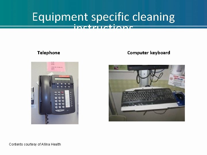 Equipment specific cleaning instructions Telephone Contents courtesy of Allina Health Computer keyboard Equipment specific cleaning instructions Telephone Contents courtesy of Allina Health Computer keyboard