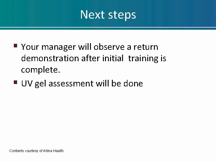 Next steps § Your manager will observe a return demonstration after initial training is Next steps § Your manager will observe a return demonstration after initial training is
