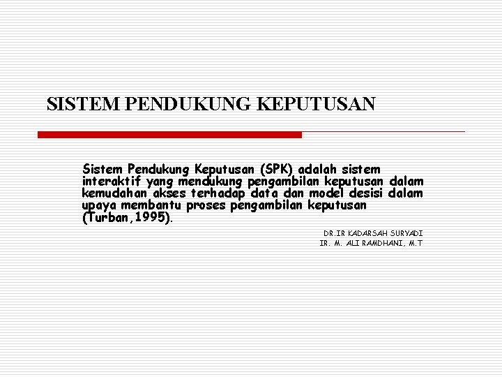 SISTEM PENDUKUNG KEPUTUSAN Sistem Pendukung Keputusan (SPK) adalah sistem interaktif yang mendukung pengambilan keputusan