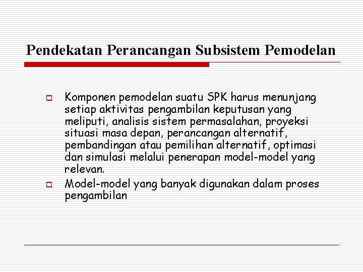 Pendekatan Perancangan Subsistem Pemodelan o o Komponen pemodelan suatu SPK harus menunjang setiap aktivitas