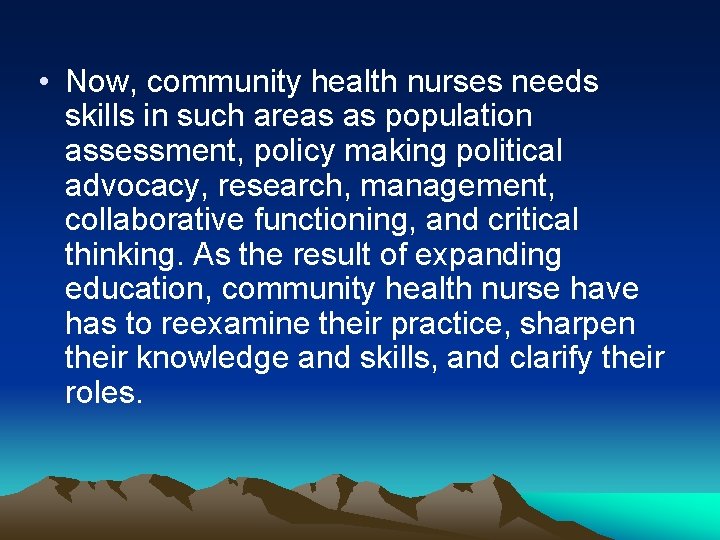  • Now, community health nurses needs skills in such areas as population assessment,