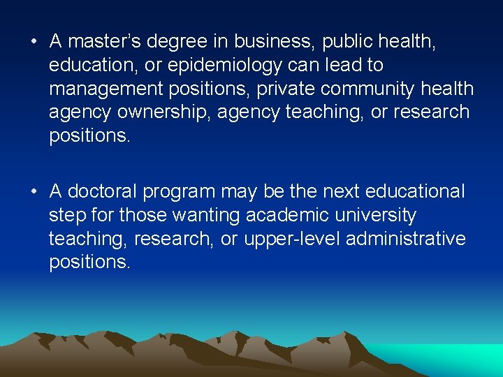  • A master’s degree in business, public health, education, or epidemiology can lead