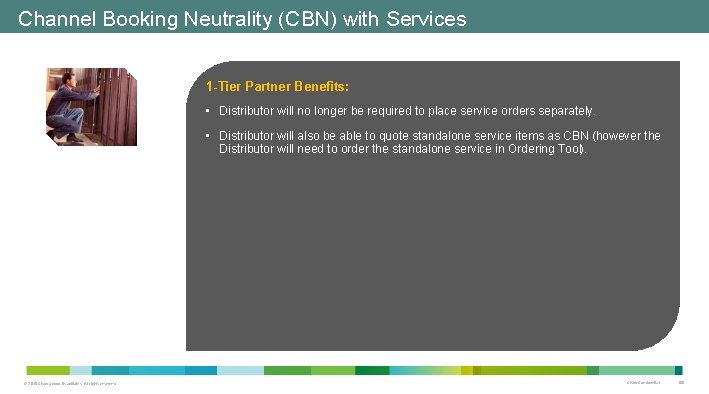 Channel Booking Neutrality (CBN) with Services 1 -Tier Partner Benefits: • Distributor will no Channel Booking Neutrality (CBN) with Services 1 -Tier Partner Benefits: • Distributor will no
