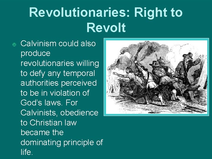 Revolutionaries: Right to Revolt ¿ Calvinism could also produce revolutionaries willing to defy any
