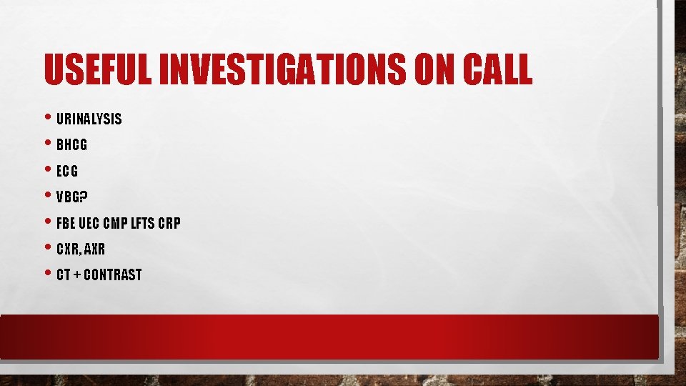 USEFUL INVESTIGATIONS ON CALL • URINALYSIS • BHCG • ECG • VBG? • FBE USEFUL INVESTIGATIONS ON CALL • URINALYSIS • BHCG • ECG • VBG? • FBE