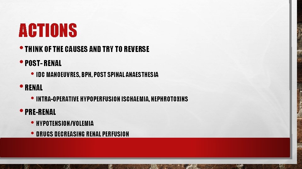 ACTIONS • THINK OF THE CAUSES AND TRY TO REVERSE • POST- RENAL • ACTIONS • THINK OF THE CAUSES AND TRY TO REVERSE • POST- RENAL •