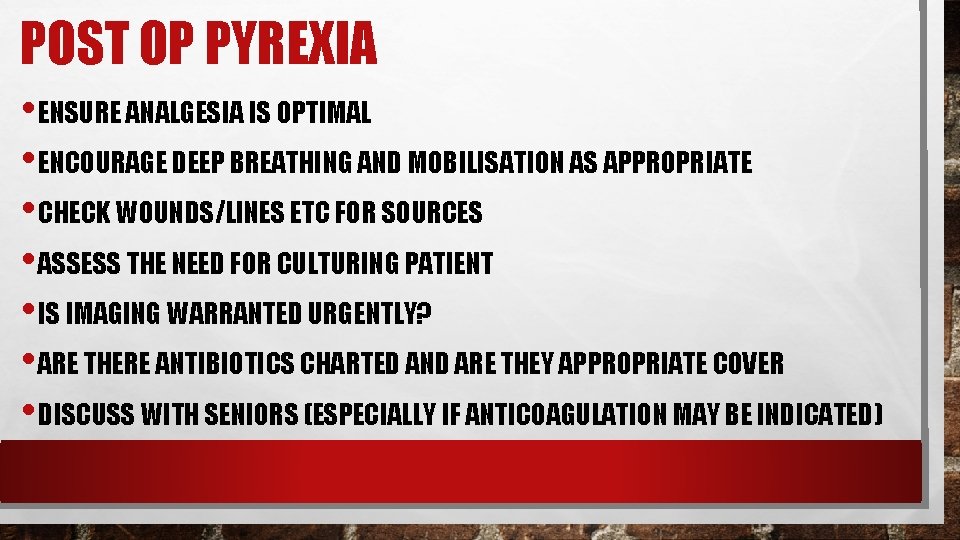 POST OP PYREXIA • ENSURE ANALGESIA IS OPTIMAL • ENCOURAGE DEEP BREATHING AND MOBILISATION POST OP PYREXIA • ENSURE ANALGESIA IS OPTIMAL • ENCOURAGE DEEP BREATHING AND MOBILISATION