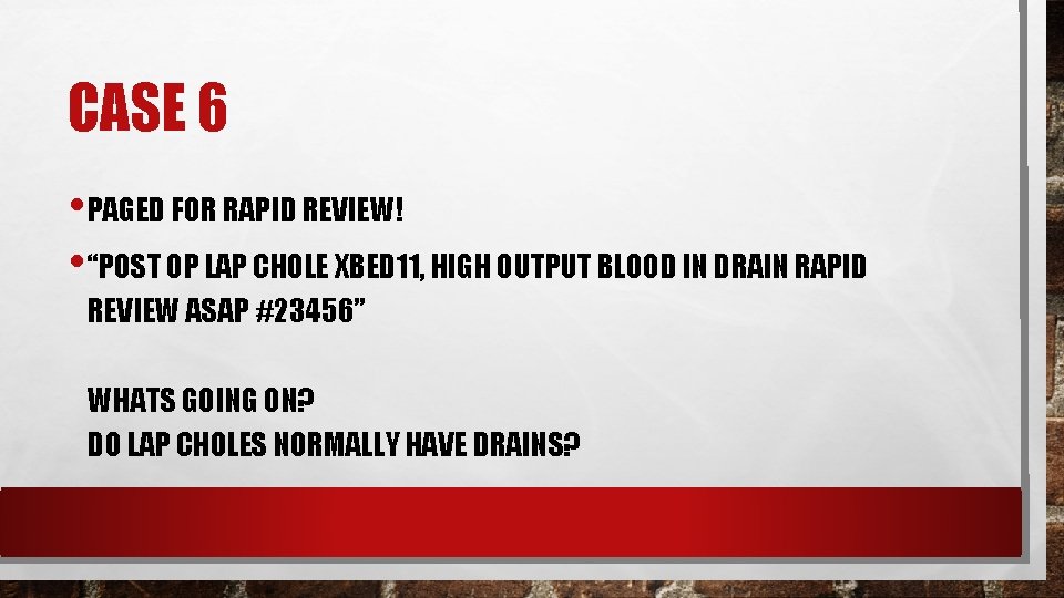 CASE 6 • PAGED FOR RAPID REVIEW! • “POST OP LAP CHOLE XBED 11, CASE 6 • PAGED FOR RAPID REVIEW! • “POST OP LAP CHOLE XBED 11,