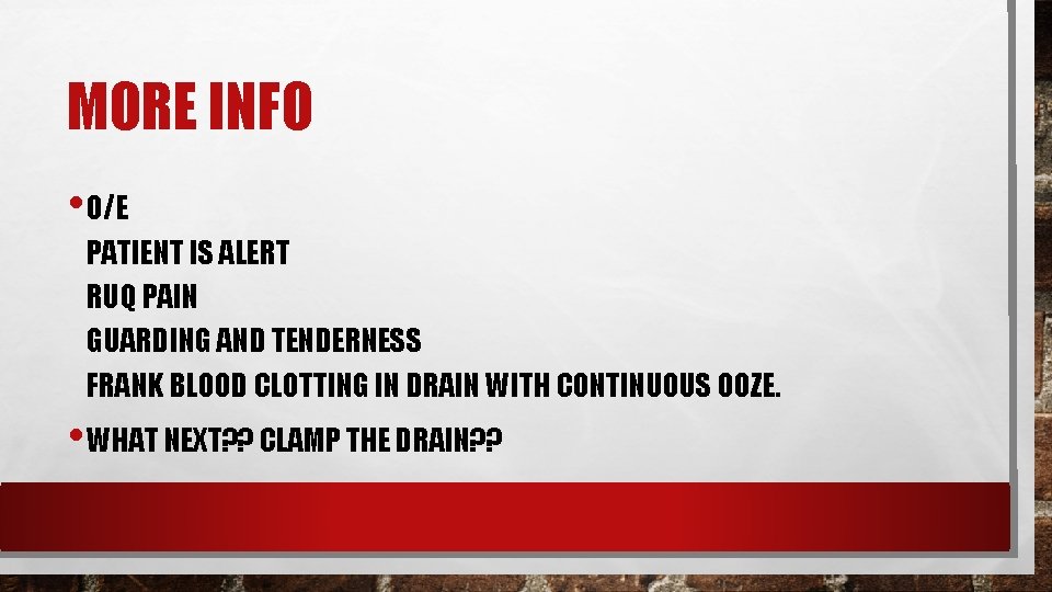 MORE INFO • O/E PATIENT IS ALERT RUQ PAIN GUARDING AND TENDERNESS FRANK BLOOD MORE INFO • O/E PATIENT IS ALERT RUQ PAIN GUARDING AND TENDERNESS FRANK BLOOD
