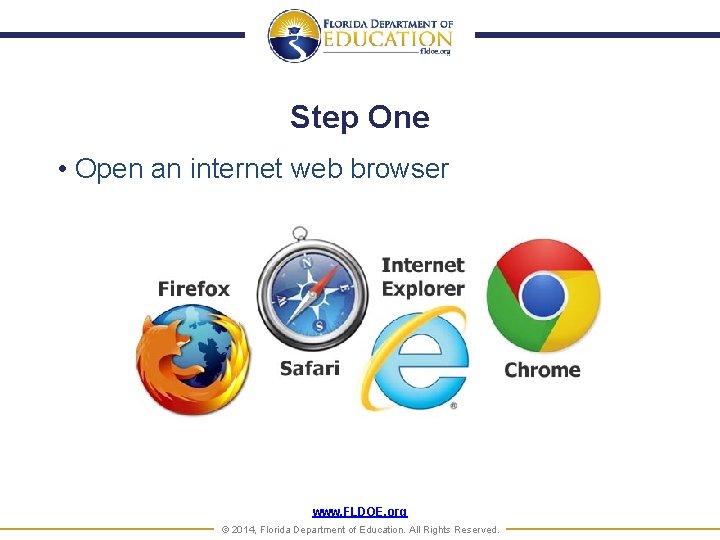 Step One • Open an internet web browser www. FLDOE. org © 2014, Florida