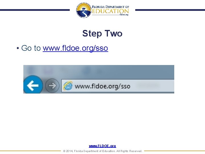 Step Two • Go to www. fldoe. org/sso www. FLDOE. org © 2014, Florida